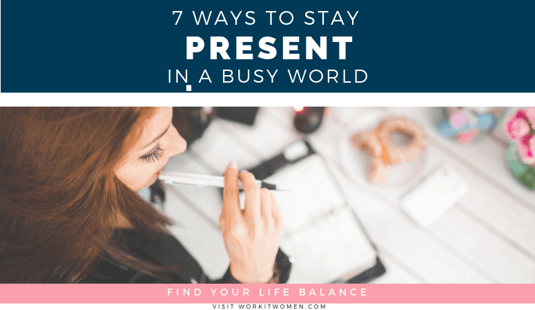 stay present with 7 strategies to find life balance for working women