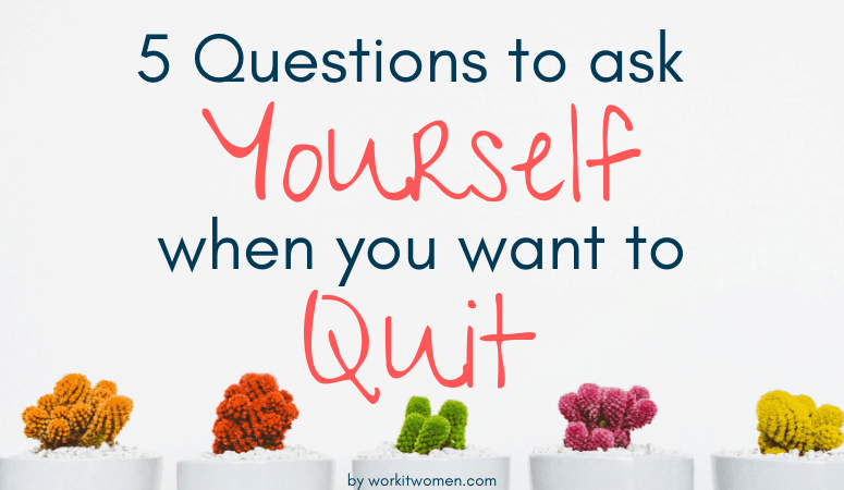 5 questions to ask yourself when you want to quit by work it women featured image
